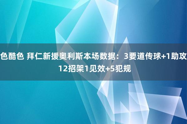 色酷色 拜仁新援奥利斯本场数据：3要道传球+1助攻 12招架1见效+5犯规