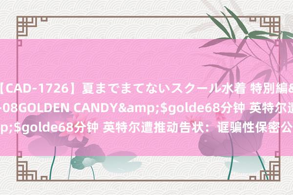 【CAD-1726】夏までまてないスクール水着 特別編</a>2006-04-08GOLDEN CANDY&$golde68分钟 英特尔遭推动告状：诓骗性保密公司问题